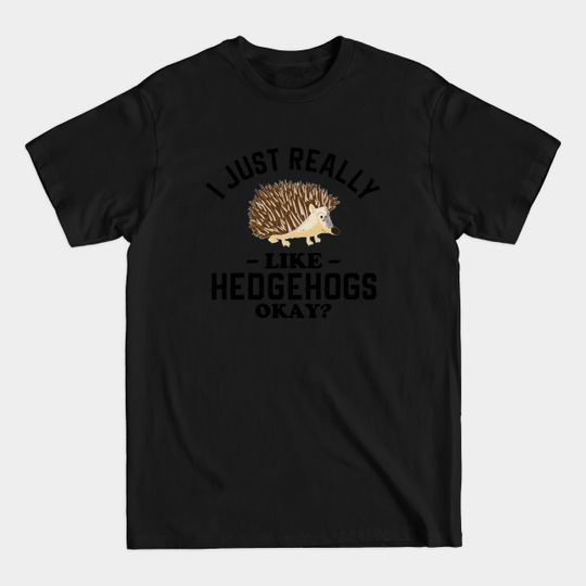 Discover I Just Really Like Hedgehogs - Hedgehog Lover - T-Shirt