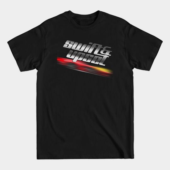 Discover Swift & Upset - Fast And Furious - T-Shirt