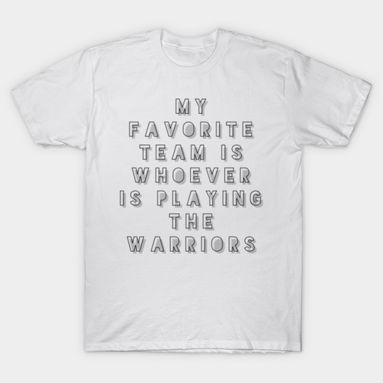 Discover My Favorite Team is whoever is playing the Warriors! - Warriors Suck - T-Shirt