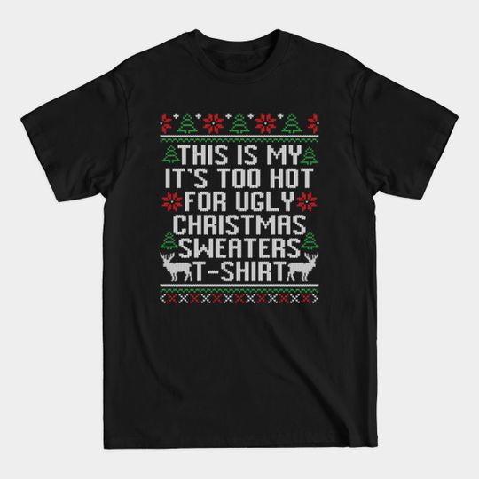 Discover This Is My It's Too Hot For Ugly Christmas Style - Ugly Christmas Style - T-Shirt