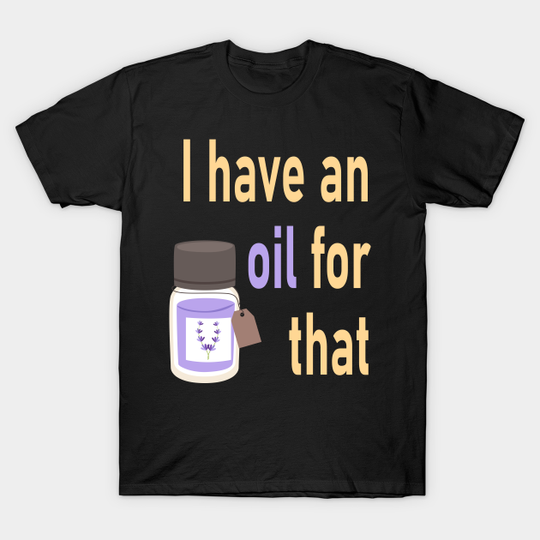 Discover I have an oil for that - Essential Oils - T-Shirt