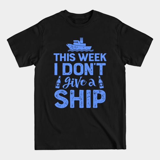 Discover This Week I Don't Give A Ship - Cruise Ship - T-Shirt
