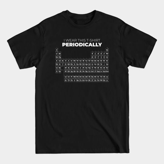 Discover Funny And Awesome Chemistry Chemist Biology Biologist Science Scientist Pun Periodic Table Of Elements - Chemistry - T-Shirt