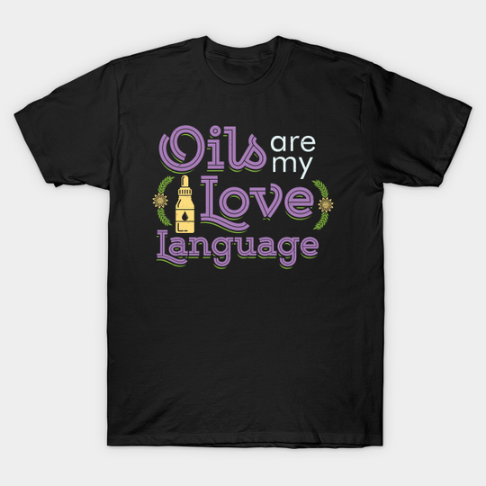 Discover Funny Essential Oil - Aromatherapist Gifts - Oils Are My Love Language - T-Shirt