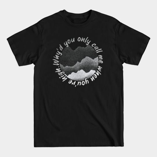 Discover Why’d You Only Call Me When You’re High - Whyd You Only Call Me When Youre High - T-Shirt