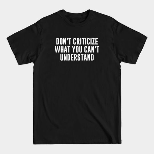 Discover Don't criticize what you can't understand - Bob Dylan - T-Shirt