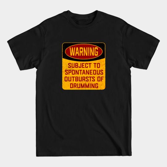 Discover Drum - Warning Subject To Spontaneous Outbursts Of Drumming - Drum - T-Shirt