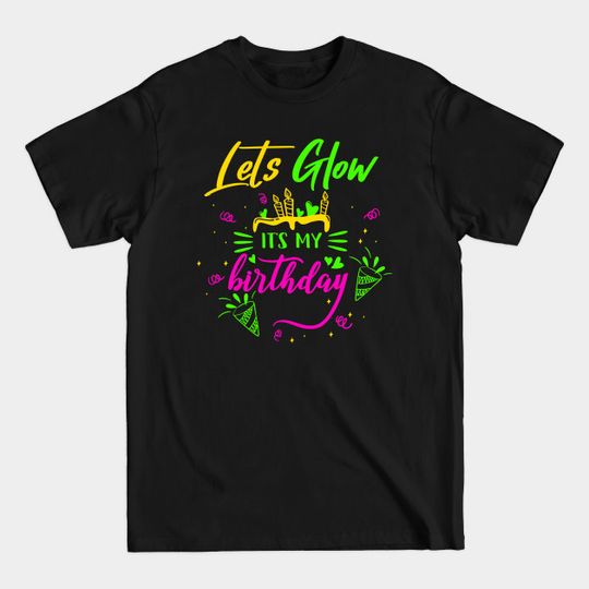 Discover Let's Glow It's My Birthday - Lets Glow Its My Birthday - T-Shirt