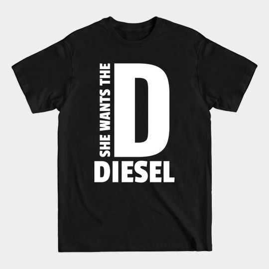 Discover She Wants The D - Diesel - T-Shirt