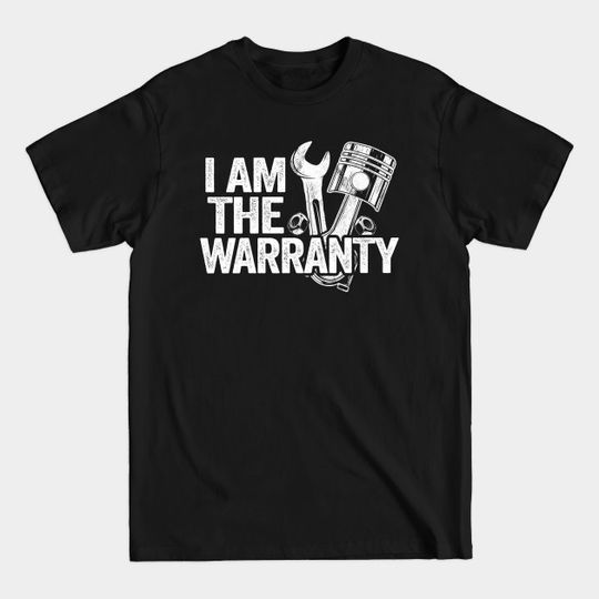 Discover Funny Car Mechanic I Am The Warranty - Funny Mechanic - T-Shirt