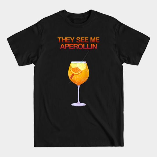 Discover They See Me Aperollin Aperol Spritz Sprizz - Aperol - T-Shirt