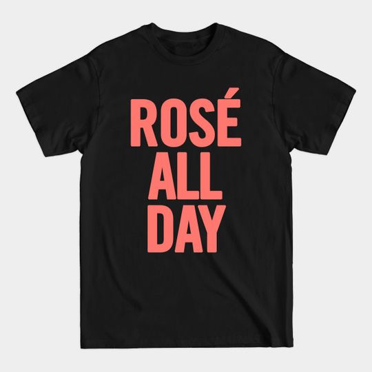 Discover Rosé All Day - Rose All Day - T-Shirt