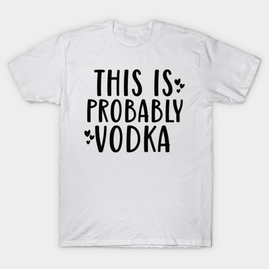 Discover This Is Probably Vodka - This Is Probably Vodka - T-Shirt