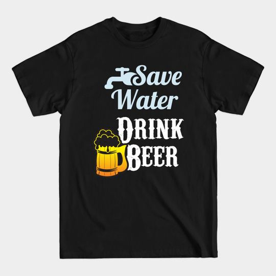 Discover Save Water Drink Beer - Save Water Drink Beer - T-Shirt