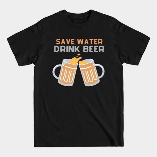 Discover save water drink beer - Save Water Drink Beer - T-Shirt