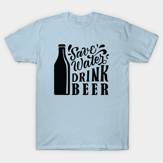 Discover Save Water Drink Beer - Save Water Drink Beer - T-Shirt