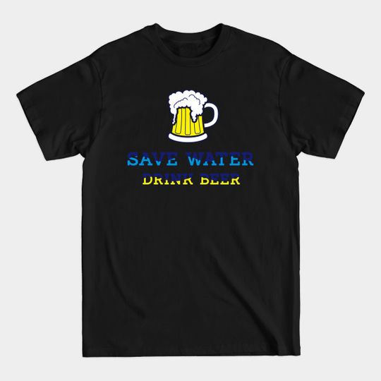 Discover Save water drink beer - Save Water Drink Beer - T-Shirt