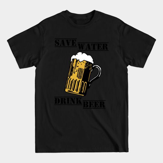 Discover Save water drink beer - Save Water Drink Beer - T-Shirt