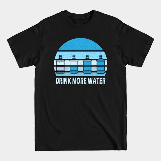 Discover Drink More Water Stay Hydrated Gift - Drink Water - T-Shirt