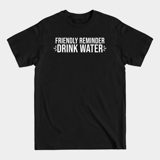 Discover Friendly Reminder Drink Water Tasteless Odorless - Drink Water - T-Shirt