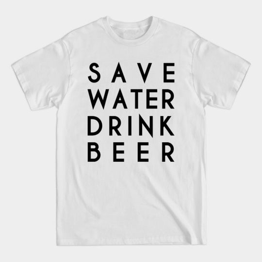 Discover Save Water Drink Beer - Save Water Drink Beer - T-Shirt