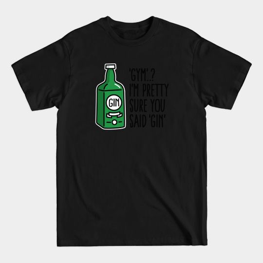 Discover Gym..? I'm pretty sure you said Gin - Alcohol - T-Shirt