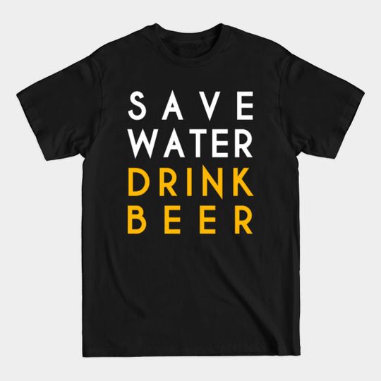 Discover Save Water Drink Beer - Save Water Drink Beer - T-Shirt