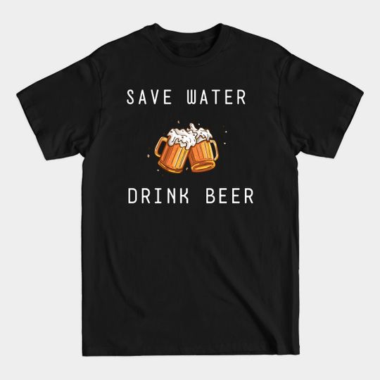 Discover save water drink beer - Save Water - T-Shirt
