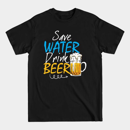 Discover Save Water Drink Beer - Save Water Drink Beer - T-Shirt