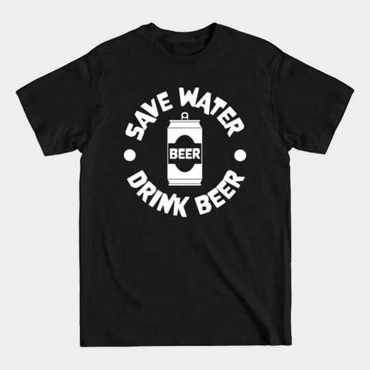 Discover SAVE WATER DRINK A BEER FUNNY DRINKING REAL ALE GIFT - Save Water Drink A Beer Funny Drinking - T-Shirt