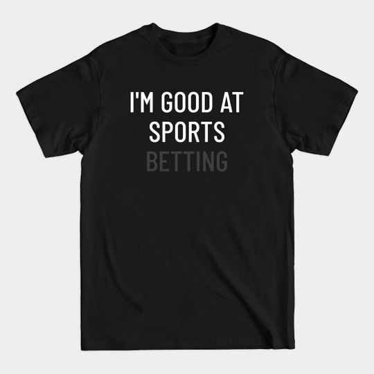 Discover I'm Good At Sports Betting Gambling - Gambling - T-Shirt