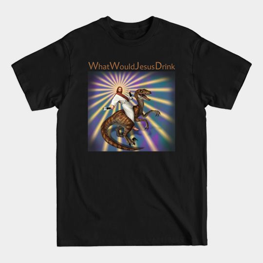 Discover What Would Jesus Drink - Jesus - T-Shirt