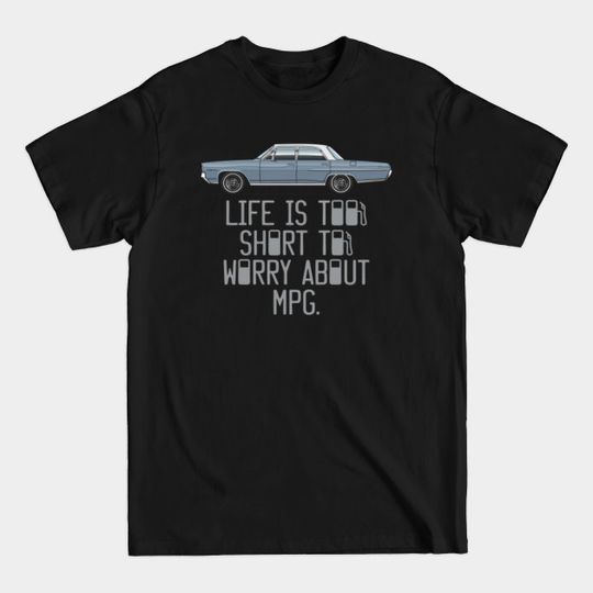 Discover Life is too short to worry about mpg-Silver Blue - 1964 Catalina - T-Shirt