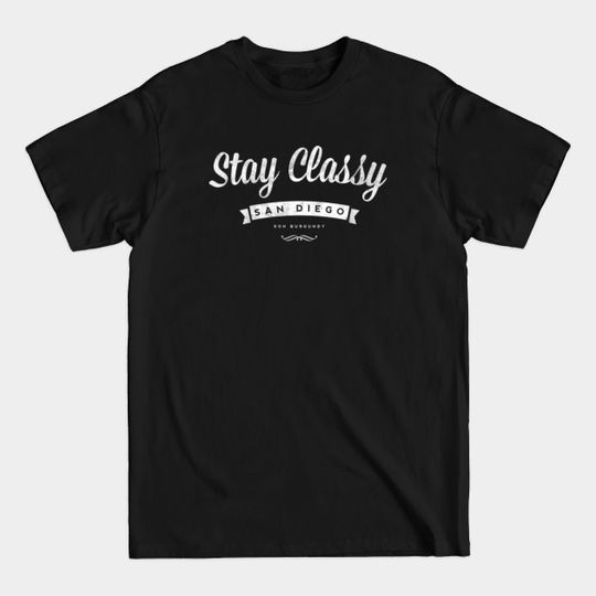 Discover Stay Classy San Diego - Rob Burgundy Anchorman - Stay Classy San Diego - T-Shirt