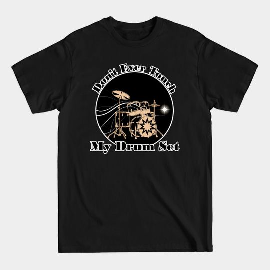 Discover don't ever touch my drum set - Dont Ever Touch My Drum Set - T-Shirt