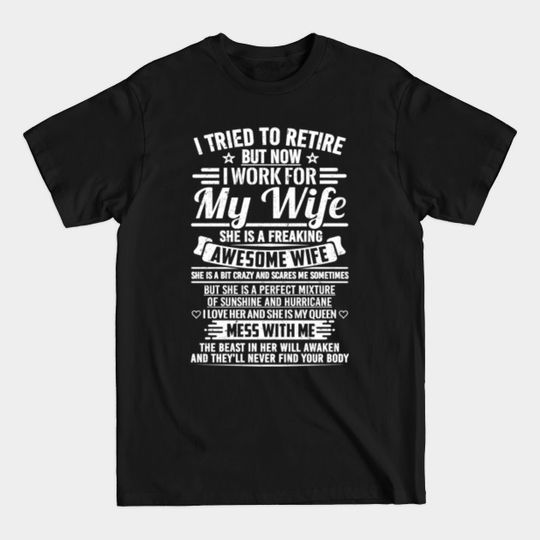 Discover I TRIED TO RETIRE but now I work for My Wife SHE IS A FREAKING AWESOME WIFE - I Tried To Retire - T-Shirt