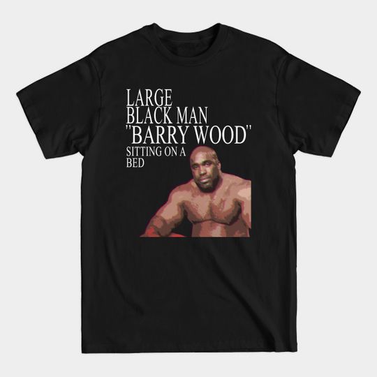 Discover Large Black Man "BARRY WOOD" - Barry Wood - T-Shirt
