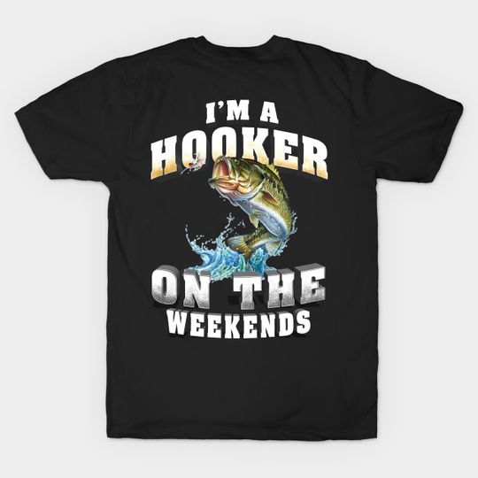 Discover I'm a hooker on the weekends - Fishing Lover - T-Shirt