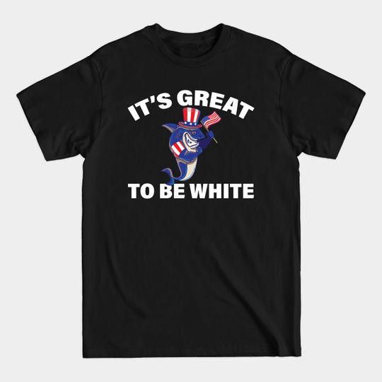 Discover Its Great To Be White Shark Funny Sharks Gift - Its Great To Be White Shark - T-Shirt