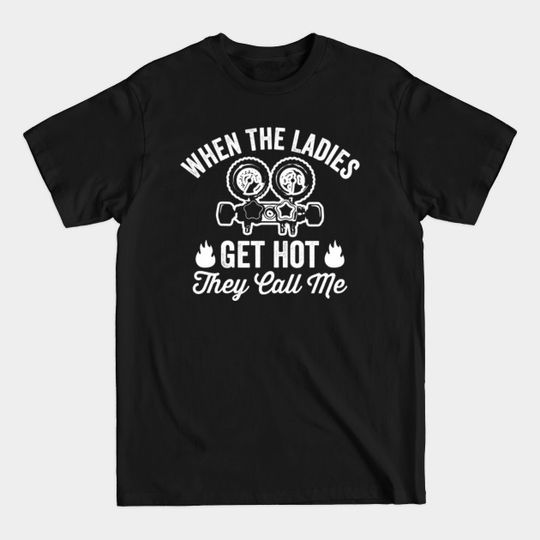 Discover When the Ladies Get Hot They Call Me - When The Ladies Get Hot They Call Me - T-Shirt