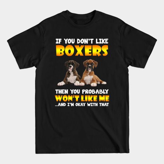 Discover If You Don't Like Boxers Then You Won't Like Me Shirt - Boxer Dog Gifts - T-Shirt
