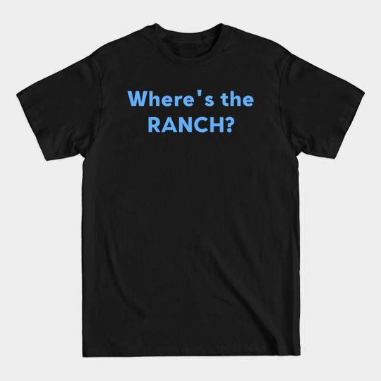 Discover Where's The Ranch? - Ranch Dressing - T-Shirt