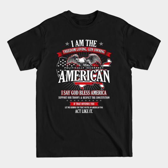 Discover Politically Incorrect I Am The Freedom Loving American - Politically Incorrect I Am The Freedom - T-Shirt