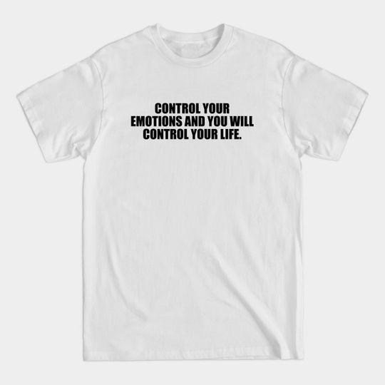 Discover Control your emotions and you will control your life - Emotions - T-Shirt