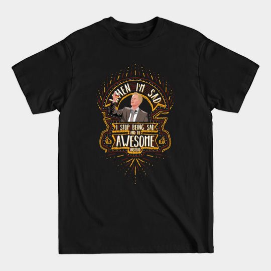 Discover When I'm sad I stop being sad.. - Barney Stinson - T-Shirt