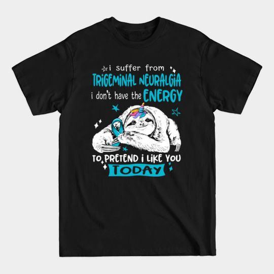 Discover I suffer from Trigeminal Neuralgia i don't have the Energy to pretend i like you today - Trigeminal Neuralgia Awareness - T-Shirt