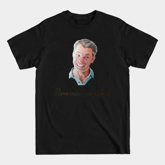 Discover Nervous Neighbor - Timothy Olyphant - T-Shirt