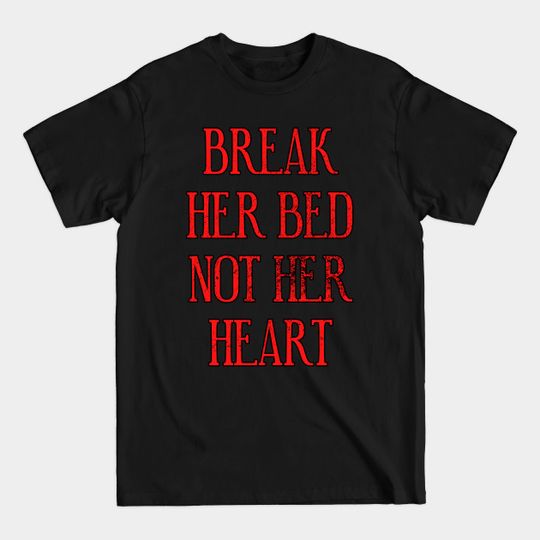 Discover Break her bed not her heart - Break Her Bed Not Her Heart - T-Shirt