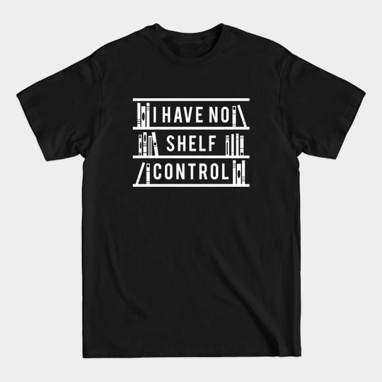 Discover I Have No Shelf Control - I Have No Shelf Control - T-Shirt