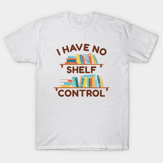 Discover I Have No Shelf Control - I Have No Shelf Control - T-Shirt